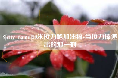 湘潭50米接力跑加油稿-当接力棒递出的那一刻