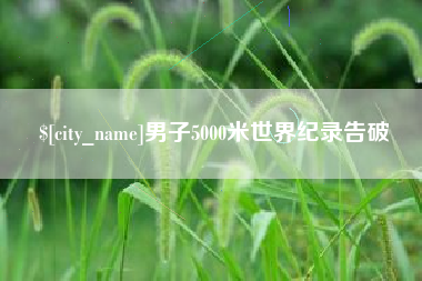 湘潭男子5000米世界纪录告破