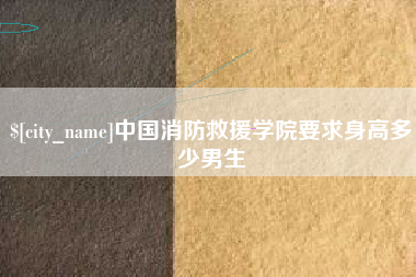 湘潭中国消防救援学院要求身高多少男生