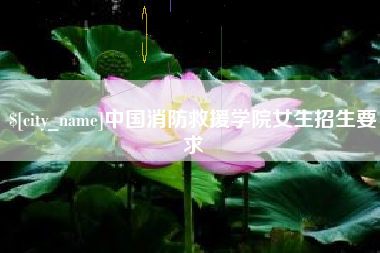 湘潭中国消防救援学院女生招生要求