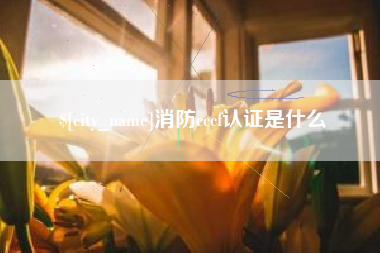 湘潭消防cccf认证是什么