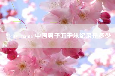湘潭中国男子五千米纪录是多少