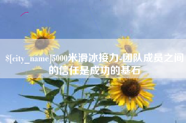 湘潭5000米滑冰接力-团队成员之间的信任是成功的基石