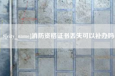 湘潭消防资格证书丢失可以补办吗