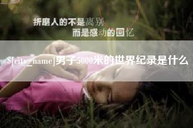湘潭男子5000米的世界纪录是什么