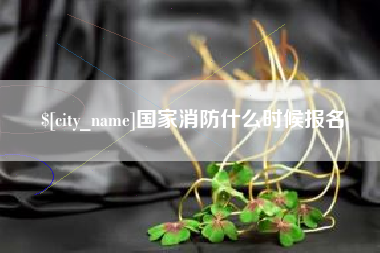 湘潭国家消防什么时候报名