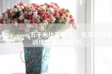 湘潭五千米比赛技巧-：扎实的日常训练是成功的基石