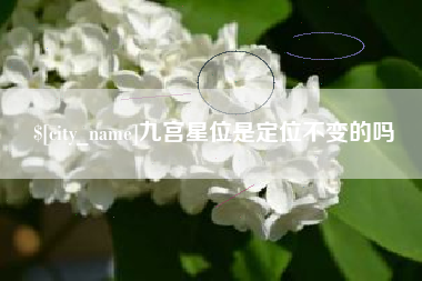 湘潭九宫星位是定位不变的吗