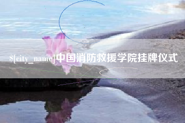 湘潭中国消防救援学院挂牌仪式
