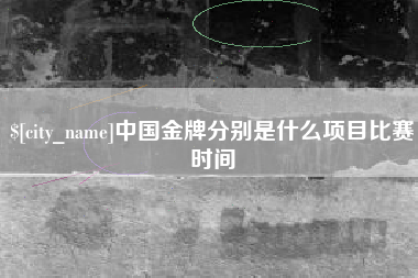 湘潭中国金牌分别是什么项目比赛时间